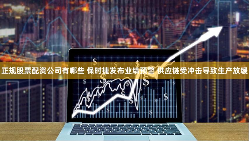 正规股票配资公司有哪些 保时捷发布业绩预警 供应链受冲击导致生产放缓