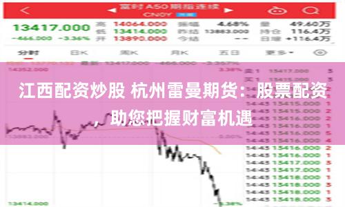 江西配资炒股 杭州雷曼期货：股票配资，助您把握财富机遇