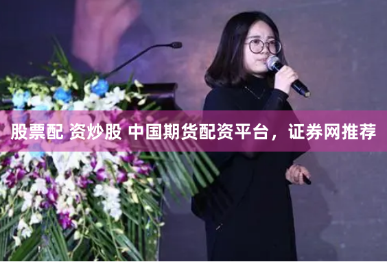 股票配 资炒股 中国期货配资平台，证券网推荐