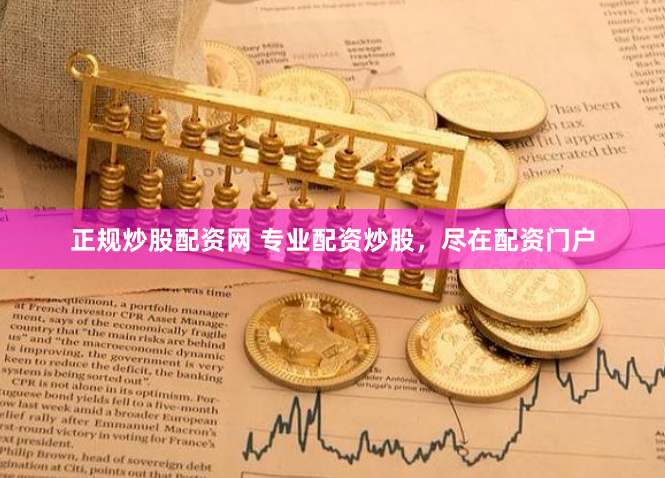 正规炒股配资网 专业配资炒股，尽在配资门户