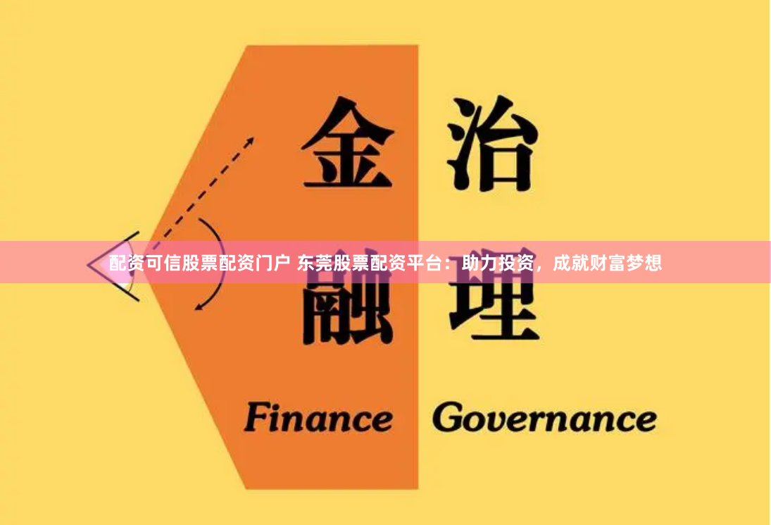 配资可信股票配资门户 东莞股票配资平台：助力投资，成就财富梦想