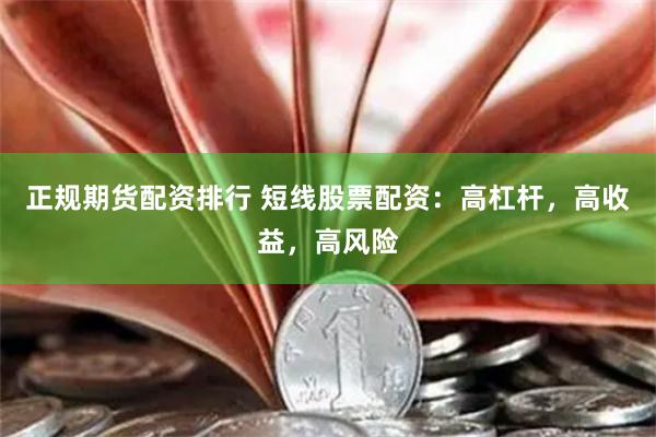 正规期货配资排行 短线股票配资：高杠杆，高收益，高风险
