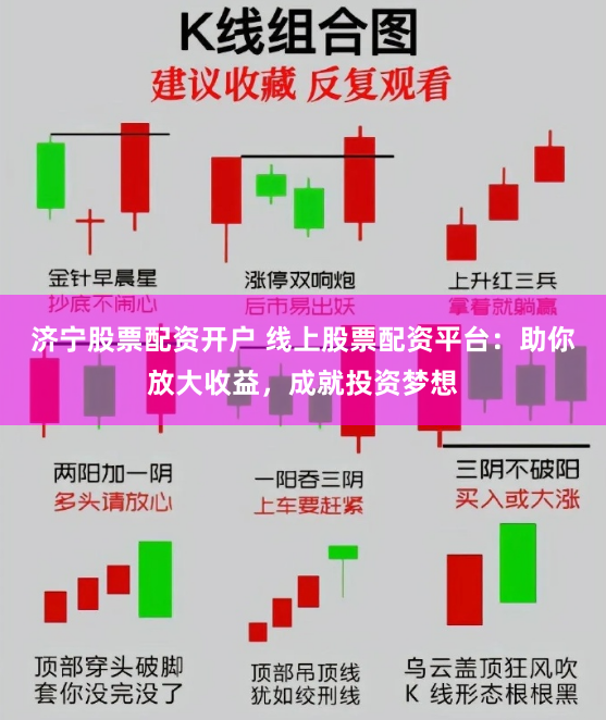 济宁股票配资开户 线上股票配资平台：助你放大收益，成就投资梦想