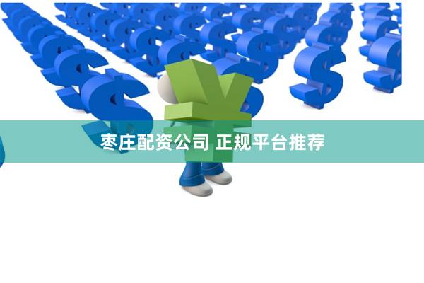 枣庄配资公司 正规平台推荐