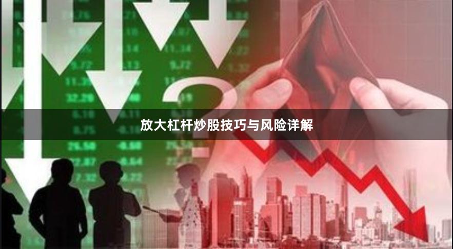 放大杠杆炒股技巧与风险详解