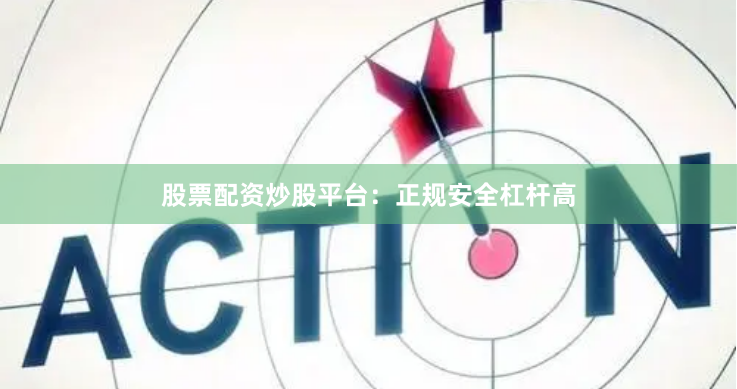 股票配资炒股平台:正规安全杠杆高