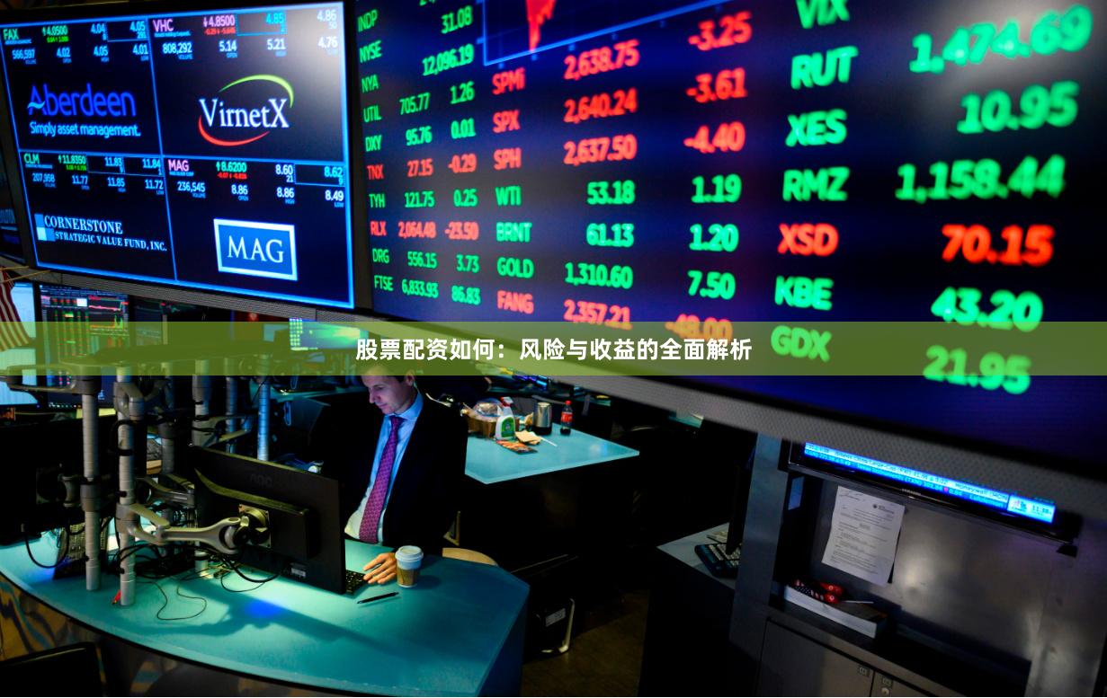 股票配资如何：风险与收益的全面解析