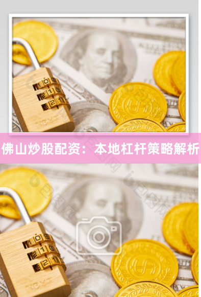 佛山炒股配资：本地杠杆策略解析