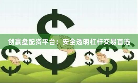 创赢盘配资平台：安全透明杠杆交易首选